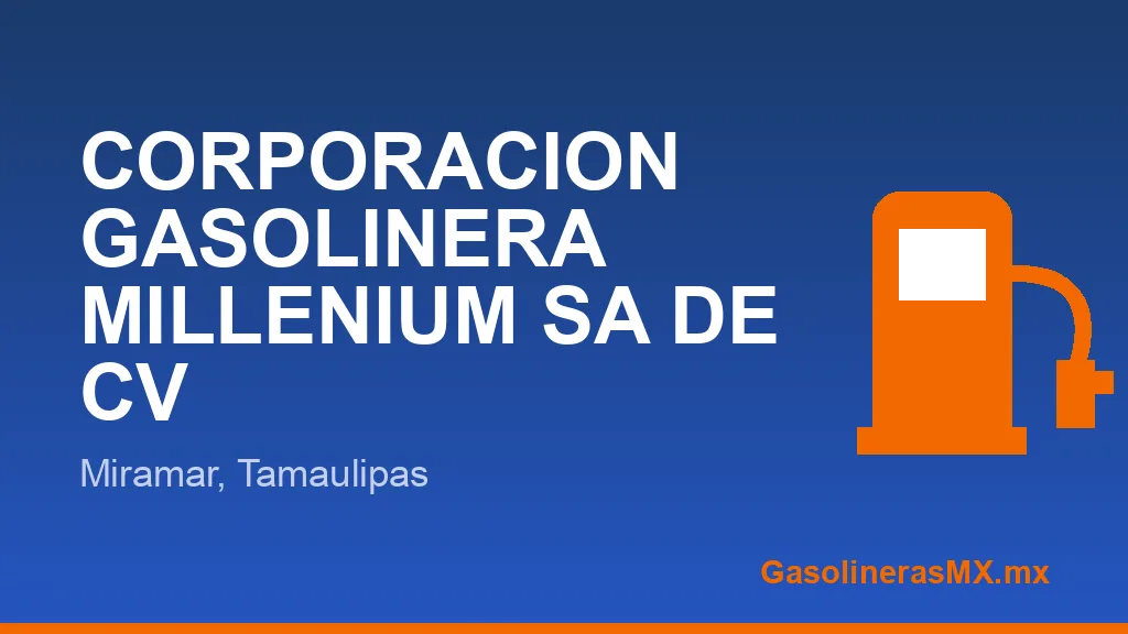 CORPORACION GASOLINERA MILLENIUM SA DE CV CORPORACION GASOLINERA MILLENIUM SA DE CV