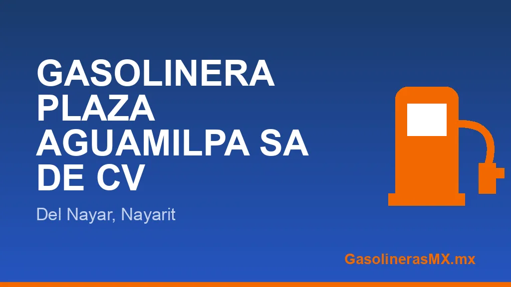 GASOLINERA PLAZA AGUAMILPA SA DE CV