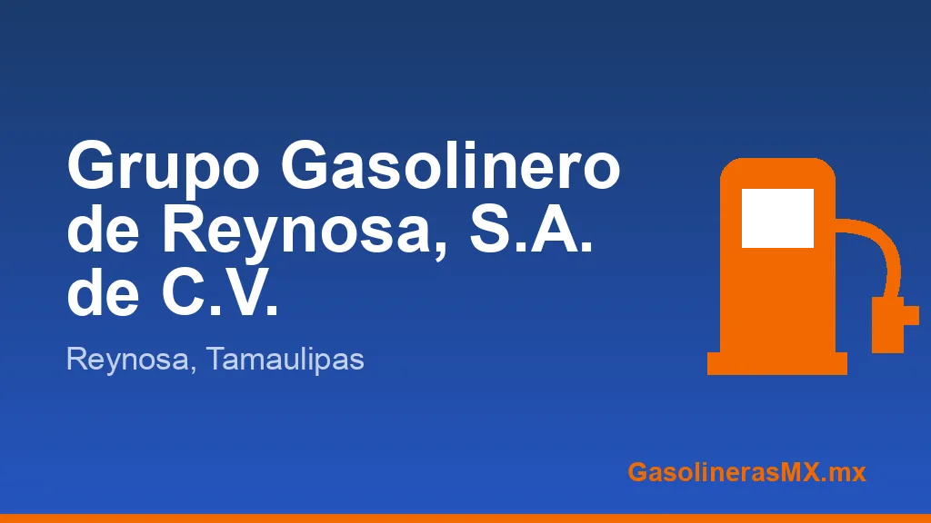 GRUPO GASOLINERO DE REYNOSA SA DE CV GRUPO GASOLINERO DE REYNOSA SA DE CV