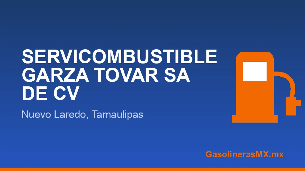 SERVICOMBUSTIBLE GARZA TOVAR SA DE CV SERVICOMBUSTIBLE GARZA TOVAR SA DE CV