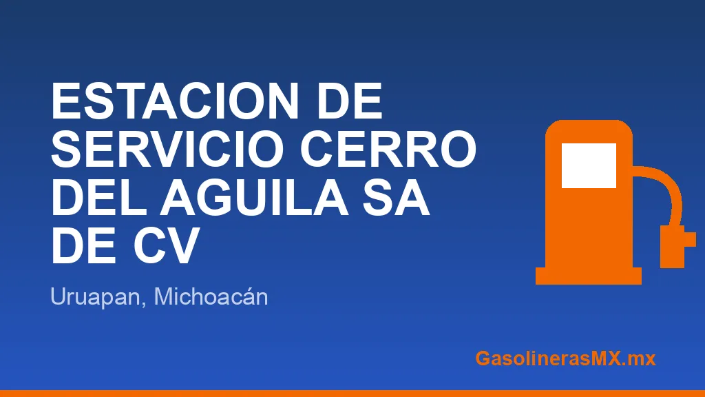 ESTACION DE SERVICIO CERRO DEL AGUILA SA DE CV